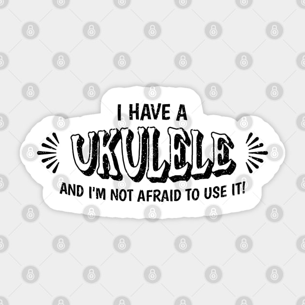 I have a ukulele and I'm not afraid to use it! Sticker by Distinct Designs NZ